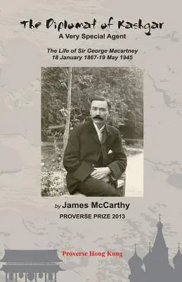 Dyplomata z Kaszgaru: A Very Special Agent: Życie Sir George'a Macartneya, 18 stycznia 1867 - 19 maja 1945 r. - The Diplomat of Kashgar: A Very Special Agent: The Life of Sir George Macartney, 18 January 1867 - 19 May 1945