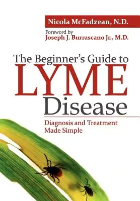 Przewodnik dla początkujących po chorobie z Lyme: Diagnoza i leczenie w prosty sposób - The Beginner's Guide to Lyme Disease: Diagnosis and Treatment Made Simple