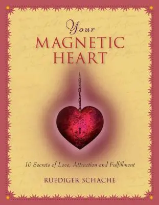 Twoje magnetyczne serce: 10 sekretów miłości, przyciągania i spełnienia - Your Magnetic Heart: 10 Secrets of Love, Attraction and Fulfillment