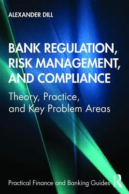 Regulacje bankowe, zarządzanie ryzykiem i zgodność z przepisami: Teoria, praktyka i kluczowe obszary problemowe - Bank Regulation, Risk Management, and Compliance: Theory, Practice, and Key Problem Areas