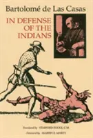 W obronie Indian: The Defense of the Most Reverend Lord, Don Fray Bartolome de Las Casas, of the Order of Preachers, Late Bishop of Chia - In Defense of the Indians: The Defense of the Most Reverend Lord, Don Fray Bartolome de Las Casas, of the Order of Preachers, Late Bishop of Chia