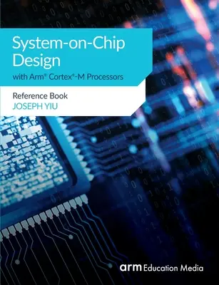 Projektowanie układów scalonych z procesorami Arm(R) Cortex(R)-M: Reference Book - System-on-Chip Design with Arm(R) Cortex(R)-M Processors: Reference Book