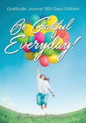 Bądź wdzięczny każdego dnia! Dziennik wdzięczności na 365 dni - Be Grateful Everyday! Gratitude Journal 365 Days Edition