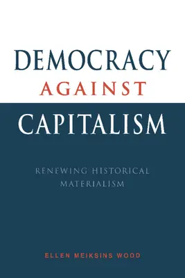 Demokracja przeciwko kapitalizmowi: Odnowienie materializmu historycznego - Democracy Against Capitalism: Renewing Historical Materialism