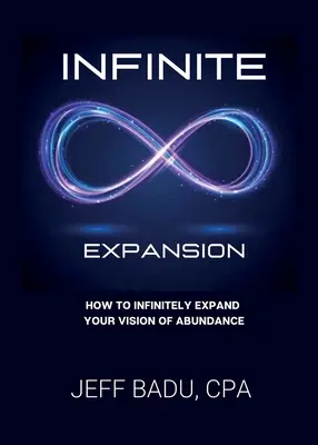 Nieskończona ekspansja: Jak w nieskończoność poszerzać swoją wizję obfitości - Infinite Expansion: How To Infinitely Expand Your Vision Of Abundance