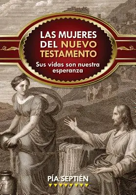 Kobiety Nowego Testamentu: Sus Vidas Son Nuestra Esperanza - Las Mujeres del Nuevo Testamento: Sus Vidas Son Nuestra Esperanza