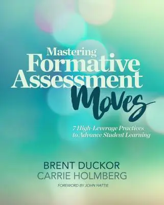 Mastering Formative Assessment Moves: 7 skutecznych praktyk usprawniających proces uczenia się uczniów - Mastering Formative Assessment Moves: 7 High-Leverage Practices to Advance Student Learning