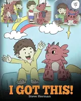 Mam to! Smocza książka ucząca dzieci, że poradzą sobie ze wszystkim. Urocza historia dla dzieci, która doda im pewności siebie. - I Got This!: A Dragon Book To Teach Kids That They Can Handle Everything. A Cute Children Story to Give Children Confidence in Hand