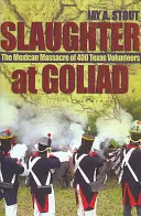 Rzeź w Goliad: Meksykańska masakra 400 ochotników z Teksasu - Slaughter at Goliad: The Mexican Massacre of 400 Texas Volunteers