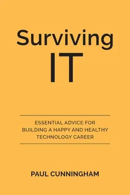 Surviving IT: Niezbędne porady dotyczące budowania szczęśliwej i zdrowej kariery technologicznej - Surviving IT: Essential Advice for Building a Happy and Healthy Technology Career