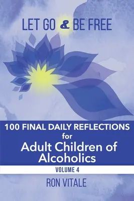 Idź i bądź wolny: 100 ostatnich codziennych refleksji dla dorosłych dzieci alkoholików - Let Go and Be Free: 100 Final Daily Reflections for Adult Children of Alcoholics