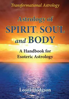 Astrologia ducha, duszy i ciała: Podręcznik astrologii ezoterycznej - Astrology of Spirit, Soul and Body: A Handbook for Esoteric Astrology