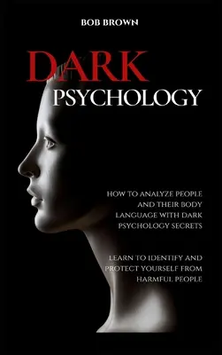 Mroczna psychologia: Jak analizować ludzi i ich mowę ciała za pomocą mrocznych sekretów psychologii. Naucz się identyfikować i chronić przed - Dark Psychology: How to analyze people and their body language with dark psychology secrets. Learn to Identify and Protect Yourself fro