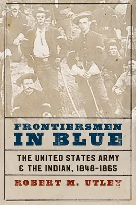 Frontiersmen in Blue: Armia Stanów Zjednoczonych i Indianie, 1848-1865 - Frontiersmen in Blue: The United States Army and the Indian, 1848-1865