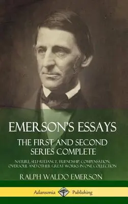 Eseje Emersona: The First and Second Series Complete - Nature, Self-Reliance, Friendship, Compensation, Oversoul and Other Great Works (Natura, Samodzielność, Przyjaźń, Odszkodowanie, Naddusza i inne wielkie dzieła) - Emerson's Essays: The First and Second Series Complete - Nature, Self-Reliance, Friendship, Compensation, Oversoul and Other Great Works