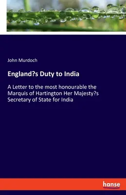 Obowiązek Anglii wobec Indii: List do najczcigodniejszego markiza Hartington, sekretarza stanu Jej Królewskiej Mości ds. Indii - England's Duty to India: A Letter to the most honourable the Marquis of Hartington Her Majesty's Secretary of State for India