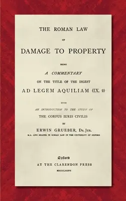 The Roman Law of Damage to Property (1886): Będąc komentarzem do tytułu Digest Ad Legem Aquiliam (IX. 2) z wprowadzeniem do studium - The Roman Law of Damage to Property (1886): Being a Commentary on the Title of the Digest Ad Legem Aquiliam (IX. 2) with an Introduction to the Study