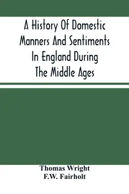 Historia obyczajów i nastrojów domowych w Anglii w średniowieczu - A History Of Domestic Manners And Sentiments In England During The Middle Ages