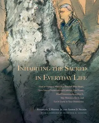 Inhabiting the Sacred in Everyday Life: How to Design a Place That Touches Your Heart, Stakes You to Consecrate and Cultivate It as Home, Dwell Intenti - Inhabiting the Sacred in Everyday Life: How to Design a Place That Touches Your Heart, Stirs You to Consecrate and Cultivate It as Home, Dwell Intenti