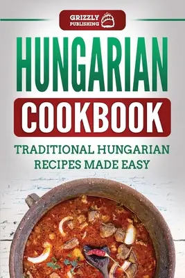 Węgierska książka kucharska: Tradycyjne węgierskie przepisy w prosty sposób - Hungarian Cookbook: Traditional Hungarian Recipes Made Easy