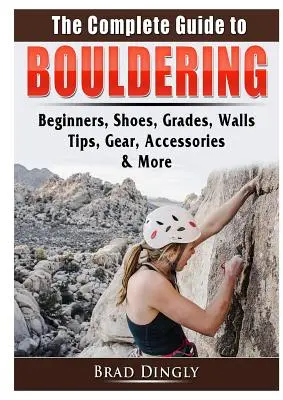 Kompletny przewodnik po boulderingu: Początkujący, buty, stopnie, ściany, porady, sprzęt, akcesoria i nie tylko - The Complete Guide to Bouldering: Beginners, Shoes, Grades, Walls, Tips, Gear, Accessories, & More