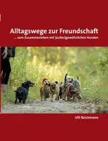 Alltagswege zur Freundschaft: ... vom Zusammenleben mit (auer)gewhnlichen Hunden