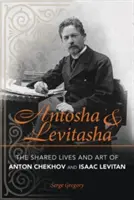 Antosha i Levitasha: wspólne życie i sztuka Antona Czechowa i Isaaca Levitana - Antosha and Levitasha: The Shared Lives and Art of Anton Chekhov and Isaac Levitan