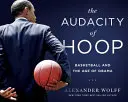 The Audacity of Hoop: Koszykówka i wiek Obamy - The Audacity of Hoop: Basketball and the Age of Obama