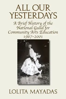 All Our Yesterdays: Krótka historia National Guild for Community Arts Education 1967-2001 - All Our Yesterdays: A Brief History of the National Guild for Community Arts Education 1967-2001