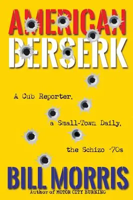 Amerykański Berserk: Młody reporter, małomiasteczkowy dziennik, schizo lat 70. - American Berserk: A Cub Reporter, a Small-Town Daily, the Schizo '70s