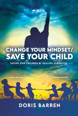 Zmień swoje nastawienie / uratuj swoje dziecko: Ratowanie naszych dzieci poprzez uzdrawianie nas samych - Change Your Mindset / Save Your Child: Saving Our Children By Healing Ourselves