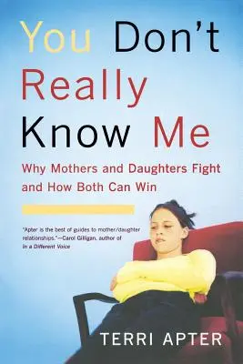 Tak naprawdę mnie nie znasz: Dlaczego matki i córki walczą i jak obie mogą wygrać (poprawiona) - You Don't Really Know Me: Why Mothers and Daughters Fight and How Both Can Win (Revised)