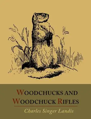 Woodchucks and Woodchuck Rifles [Wydanie ilustrowane] - Woodchucks and Woodchuck Rifles [Illustrated Edition]