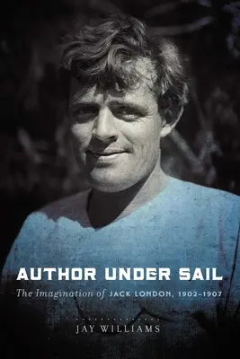 Autor pod żaglami, tom 2: Wyobraźnia Jacka Londona, 1902-1907 - Author Under Sail, Volume 2: The Imagination of Jack London, 1902-1907