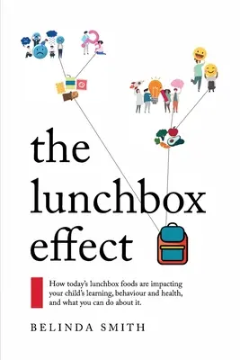 The Lunchbox Effect: Jak dzisiejsze jedzenie w pudełkach na lunch wpływa na naukę, zachowanie i zdrowie dziecka oraz co możesz z tym zrobić. - The Lunchbox Effect: How today's lunchbox foods are impacting your child's learning, behaviour and health, and what you can do about it.