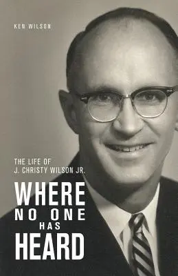 Gdzie nikt nie słyszał: Życie J. Christy Wilsona Jr. - Where No One Has Heard: The Life of J. Christy Wilson Jr.