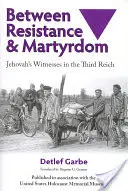 Między oporem a męczeństwem: Świadkowie Jehowy w Trzeciej Rzeszy - Between Resistance and Martyrdom: Jehovah's Witnesses in the Third Reich