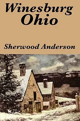 Winesburg, Ohio Sherwooda Andersona - Winesburg, Ohio by Sherwood Anderson