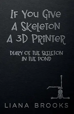 Jeśli dać szkieletowi drukarkę 3D: Pamiętnik szkieletu w stawie - If You Give A Skeleton A 3D Printer: Diary Of The Skeleton In The Pond