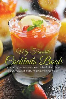 My Favorite Cocktails Book: Zapis najbardziej niesamowitych koktajli, które znalazłem lub stworzyłem i wciąż pamiętam, jak je zrobić! - My Favorite Cocktails Book: A Record of the Most Awesome Cocktails That I Have Found or Created & Still Remember How to Make!