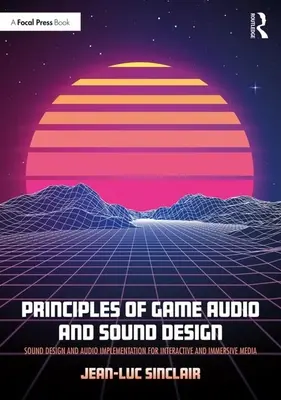 Zasady projektowania dźwięku i audio w grach: Projektowanie dźwięku i implementacja audio dla mediów interaktywnych i immersyjnych - Principles of Game Audio and Sound Design: Sound Design and Audio Implementation for Interactive and Immersive Media