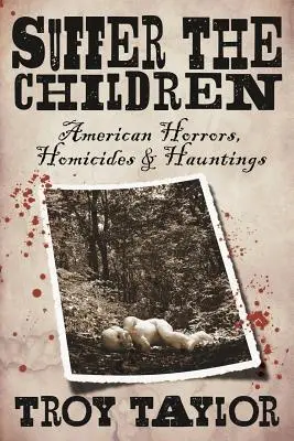 Cierpcie dzieci: Amerykańskie horrory, zabójstwa i nawiedzenia - Suffer the Children: American Horrors, Homicides and Hauntings