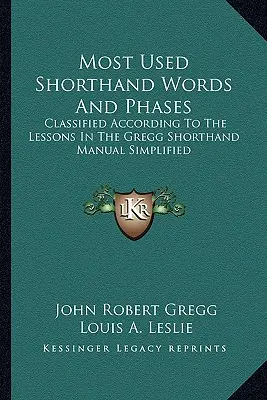 Najczęściej używane słowa i fazy języka stenograficznego: Sklasyfikowane zgodnie z lekcjami w uproszczonym podręczniku stenografii Gregga - Most Used Shorthand Words and Phases: Classified According to the Lessons in the Gregg Shorthand Manual Simplified