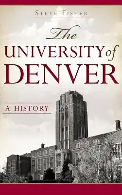 Uniwersytet w Denver: Historia - The University of Denver: A History