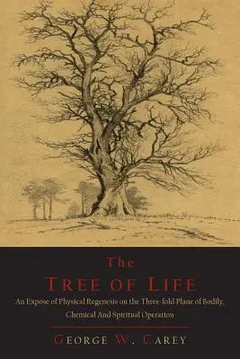 Drzewo życia: Obnażenie fizycznej regeneracji na potrójnej płaszczyźnie działania cielesnego, chemicznego i duchowego - The Tree of Life: An Expose of Physical Regenesis on the Three-Fold Plane of Bodily, Chemical and Spiritual Operation