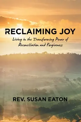 Odzyskać radość: Życie w przemieniającej mocy pojednania i przebaczenia - Reclaiming Joy: Living in the Transforming Power of Reconciliation and Forgiveness