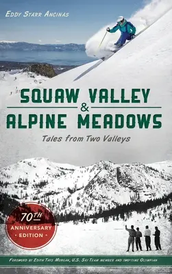 Squaw Valley i Alpine Meadows: Tales from Two Valleys 70th Anniversary Edition - Squaw Valley and Alpine Meadows: Tales from Two Valleys 70th Anniversary Edition