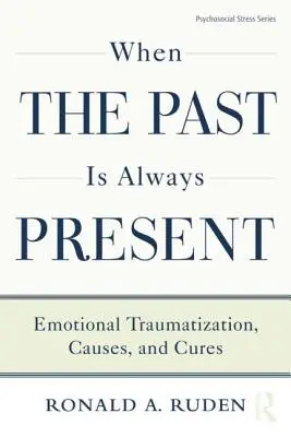 Kiedy przeszłość jest zawsze obecna: Traumatyzacja emocjonalna, przyczyny i leczenie - When the Past Is Always Present: Emotional Traumatization, Causes, and Cures