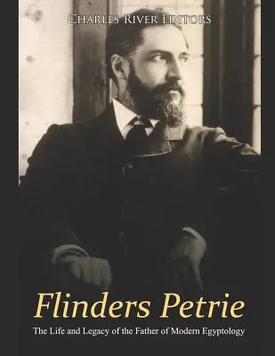 Flinders Petrie: Życie i dziedzictwo ojca współczesnej egiptologii - Flinders Petrie: The Life and Legacy of the Father of Modern Egyptology