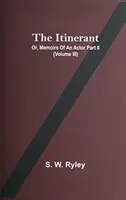 The Itinerant; Or, Memoirs Of An Actor Part Ii. (Volume Iii)